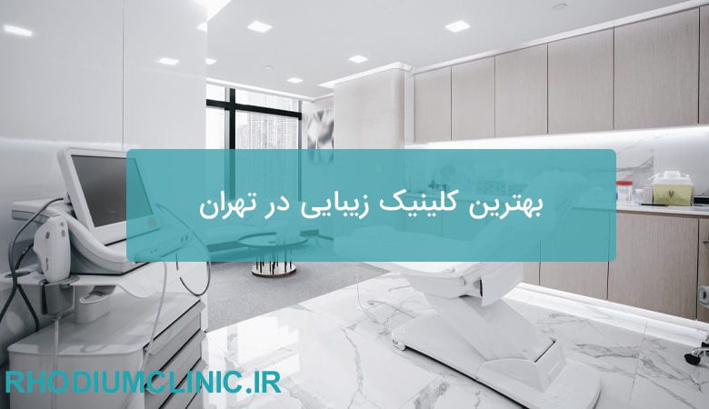 بهترین کلینیک زیبایی در تهران