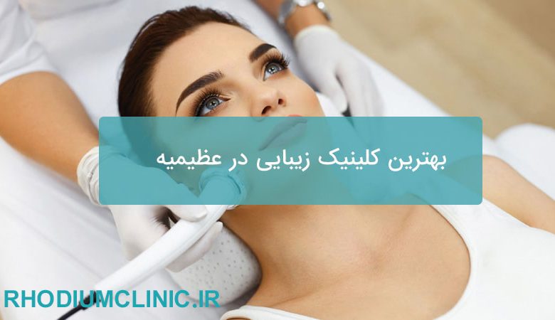 بهترین کلینیک زیبایی در عظیمیه