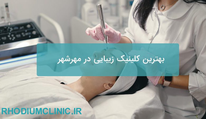 بهترین کلینیک زیبایی در مهرشهر