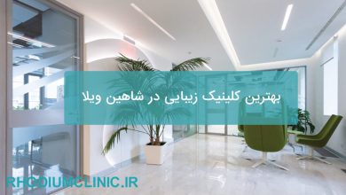 بهترین کلینیک زیبایی در شاهین ویلا