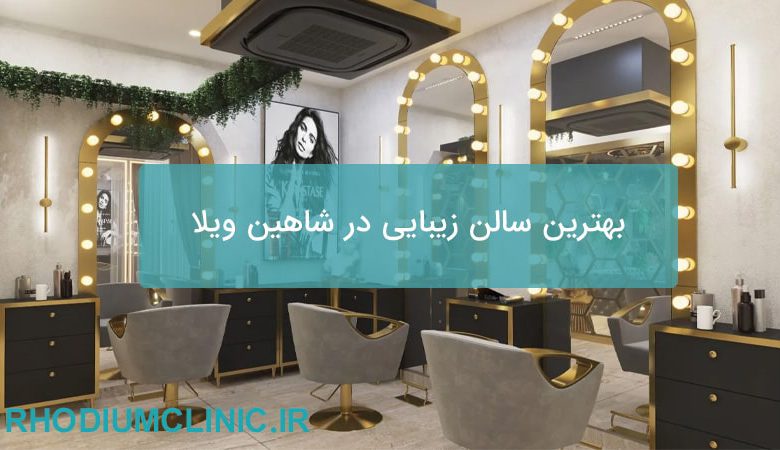  بهترین سالن زیبایی در شاهین ویلا
