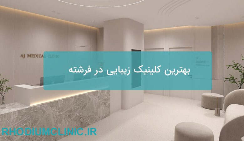 بهترین کلینیک زیبایی در فرشته