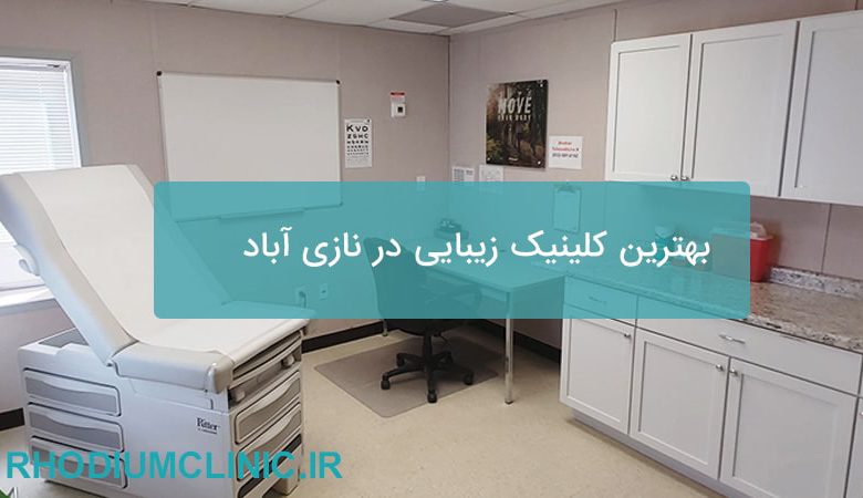بهترین کلینیک زیبایی در نازی آباد