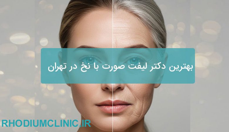 بهترین دکتر لیفت صورت با نخ در تهران