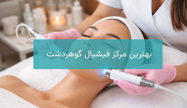 بهترین مرکز فیشیال گوهردشت