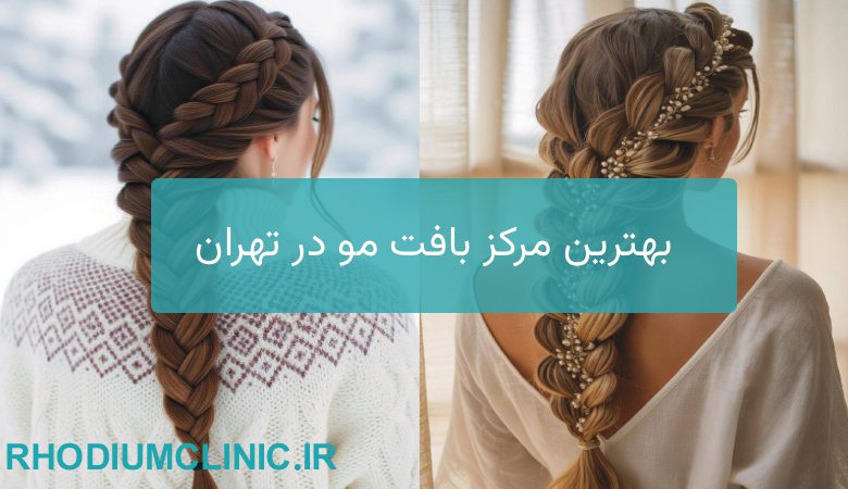 بهترین مرکز بافت مو در تهران
